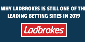 Why Ladbrokes is still one of the leading betting sites in 2019