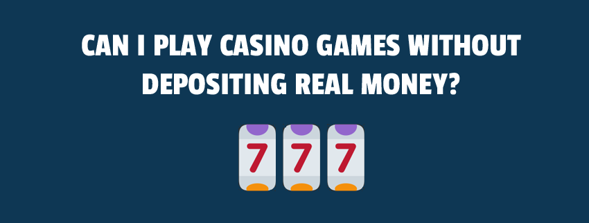Can I play casino games without depositing real money?