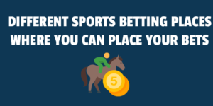 Different Sports Betting Places Where You Can Place Your Bets