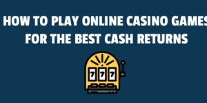 How to Play Online Casino Games for the Best Cash Returns