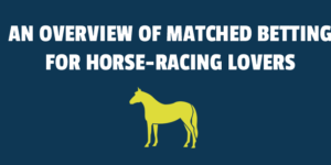 An Overview of Matched Betting for Horse-Racing Lovers