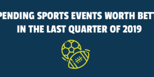 Impending Sports Events Worth Betting In The Last Quarter Of 2019