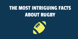 The Most Intriguing Facts About Rugby