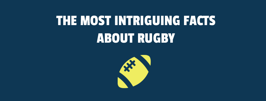 The Most Intriguing Facts About Rugby