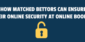 How Matched Bettors Can Ensure Their Online Security at Online Bookies