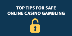 Top Tips for Safe Online Casino Gambling