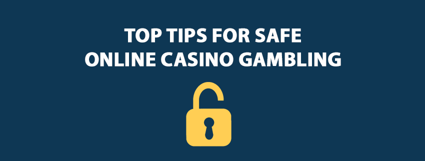 Top Tips for Safe Online Casino Gambling