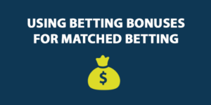 Using Betting Bonuses for Matched Betting