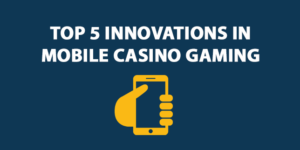 Top 5 innovations in mobile casino gaming