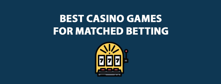 best casino games for matched betting