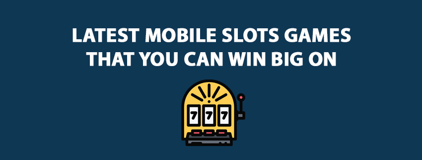Latest Mobile Slots Games that you can win big on