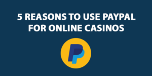 5 Reasons to Use PayPal For Online Casinos