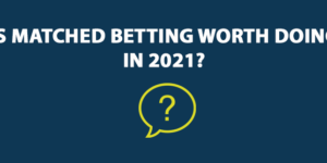 Is Matched Betting Worth Doing in 2021