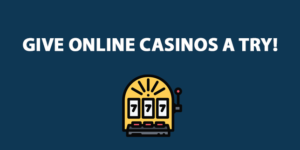 Give Online Casinos a Try