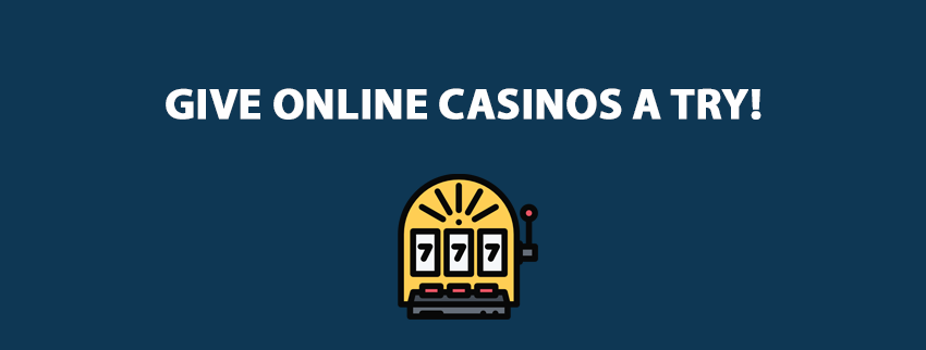 Give Online Casinos a Try