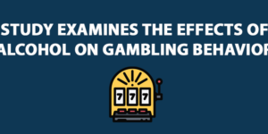 Study examines the effects of alcohol on gambling behavior