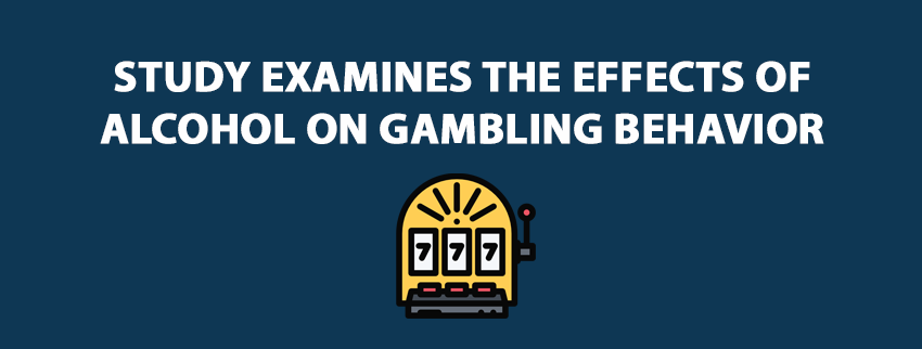 Study examines the effects of alcohol on gambling behavior